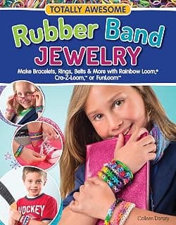 Totally Awesome Rubber Band Jewelry: Make Bracelets, Rings, Belts & More with Rainbow Loom(R), Cra-Z-Loom(TM), or FunLoom(TM)